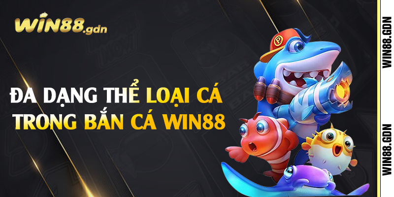 Đa dạng thể loại cá trong bắn cá Win88