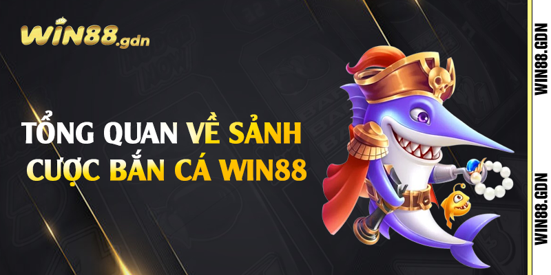 Tổng quan về sảnh cược bắn cá Win88